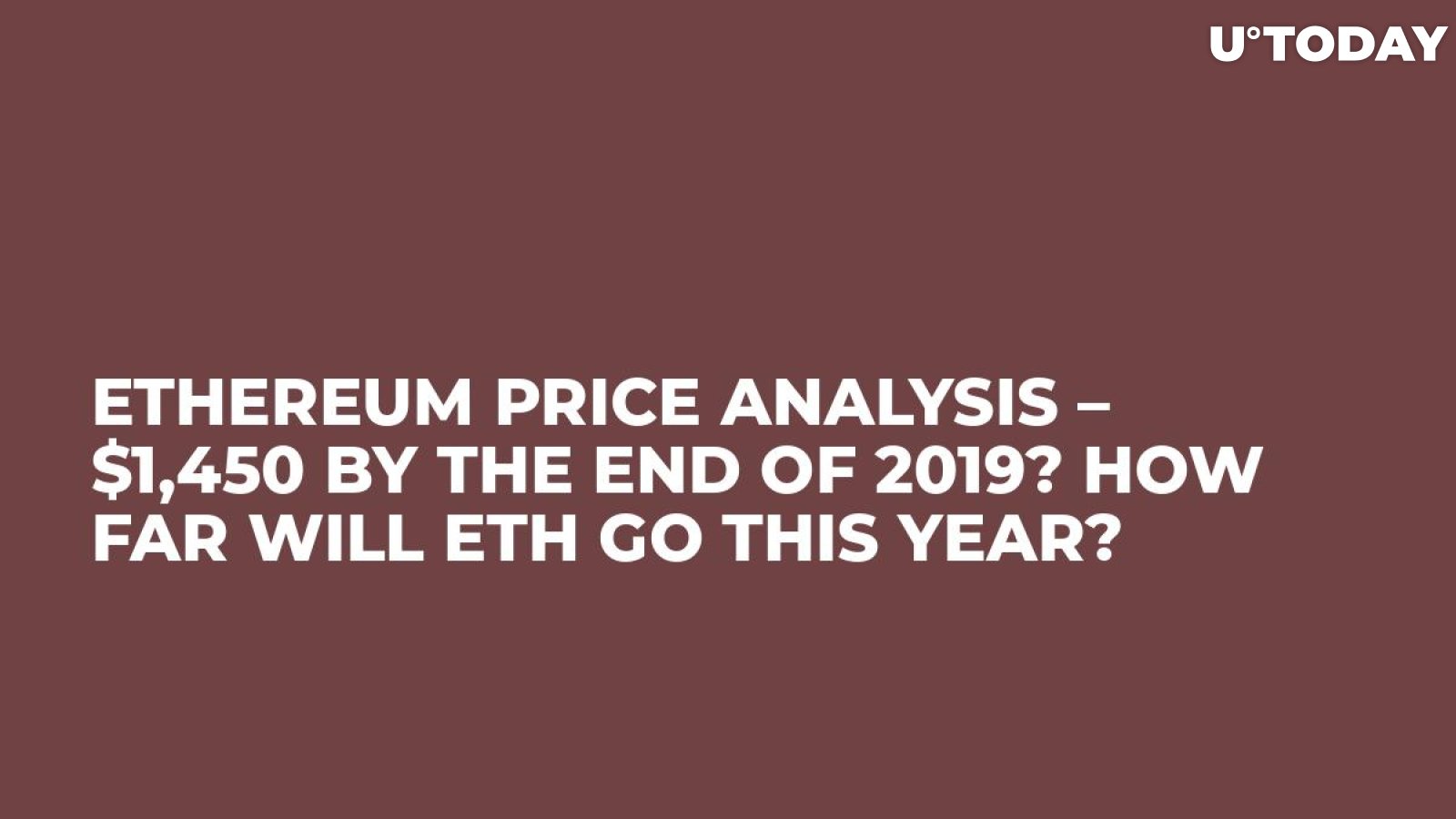 Ethereum Price Analysis – $1,450 by the End of 2019? How Far Will ETH Go This Year?