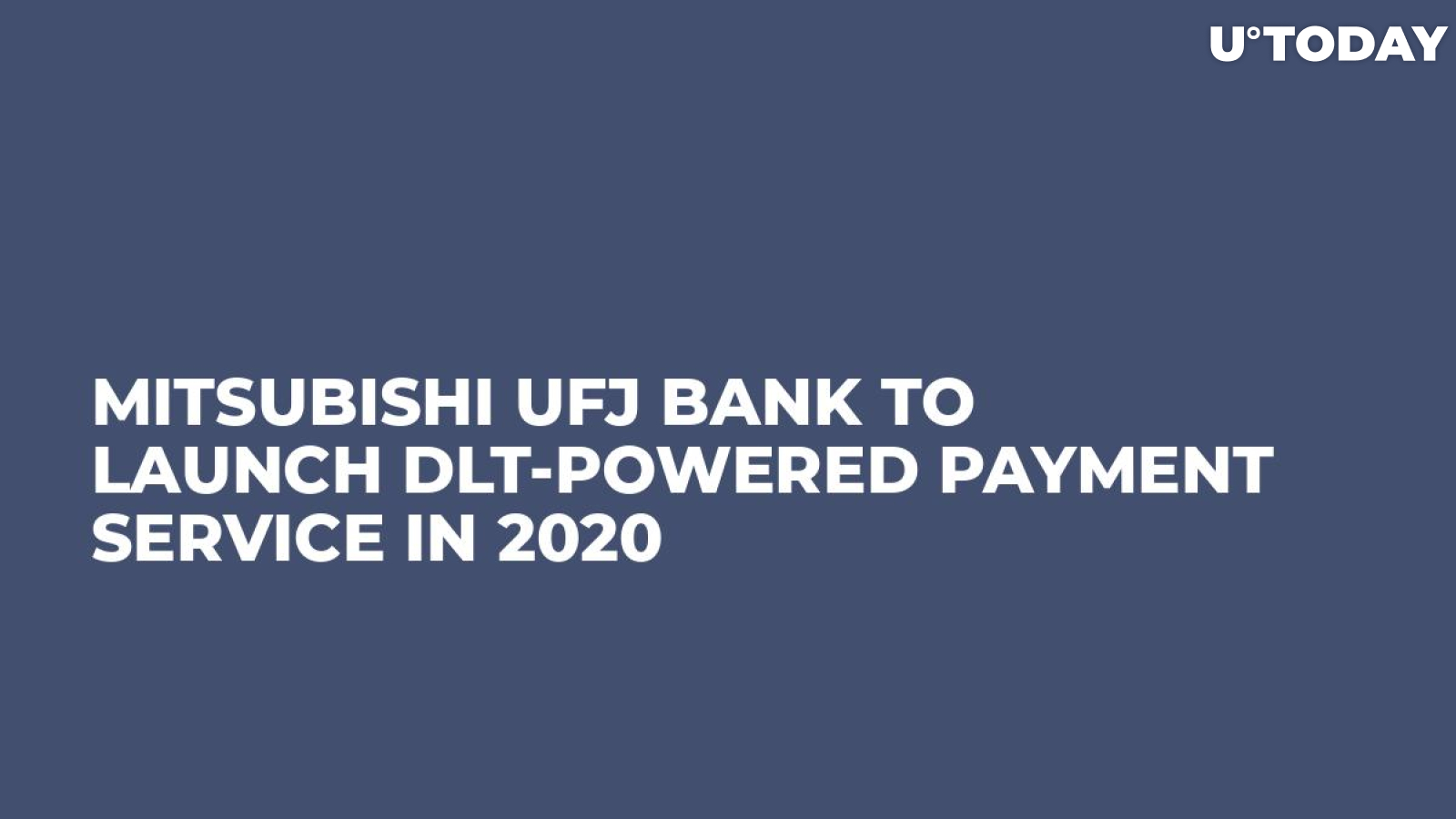 Mitsubishi UFJ Bank to Launch DLT-Powered Payment Service in 2020