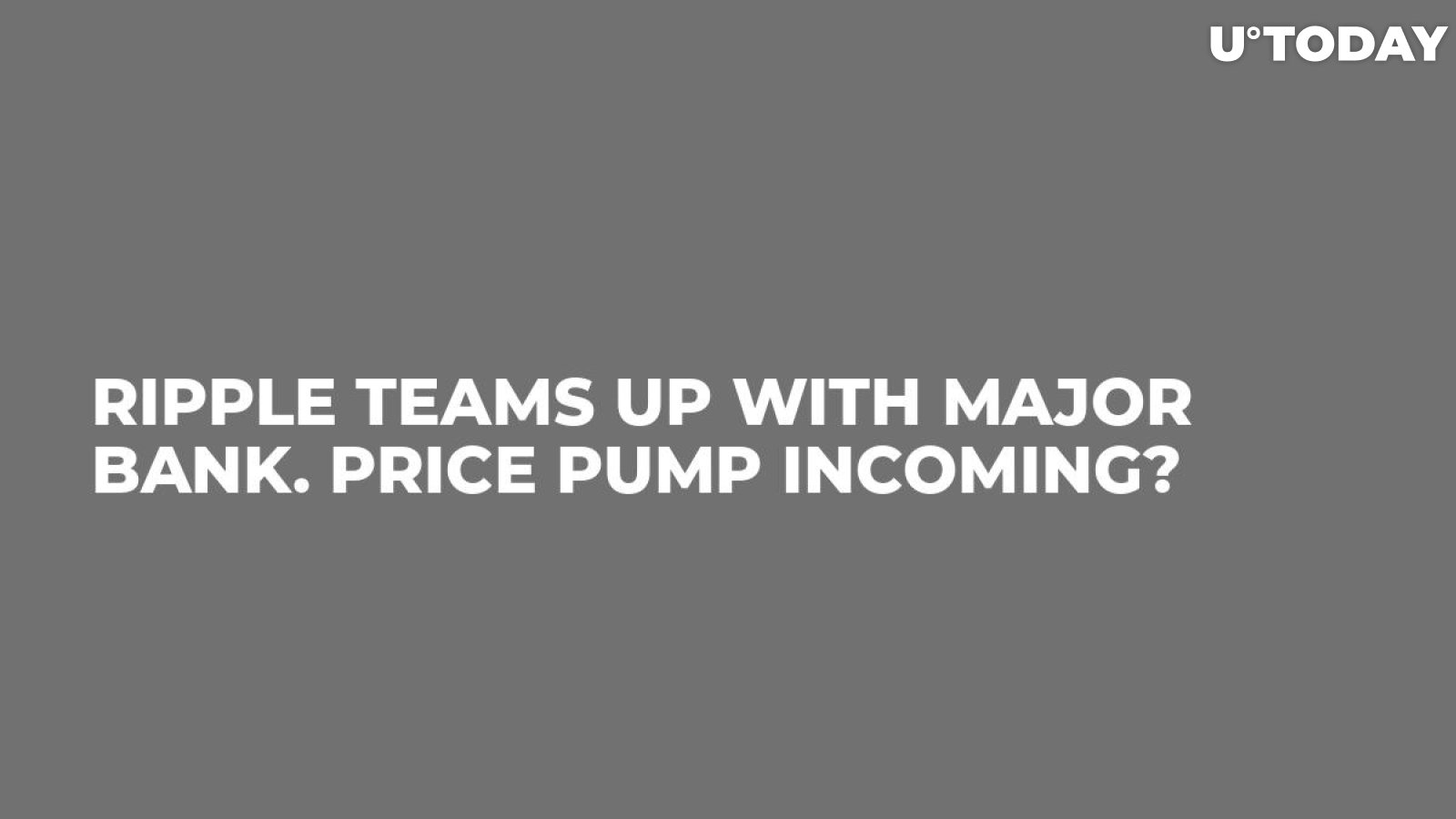 Ripple Teams Up with Major Bank. Price Pump Incoming?