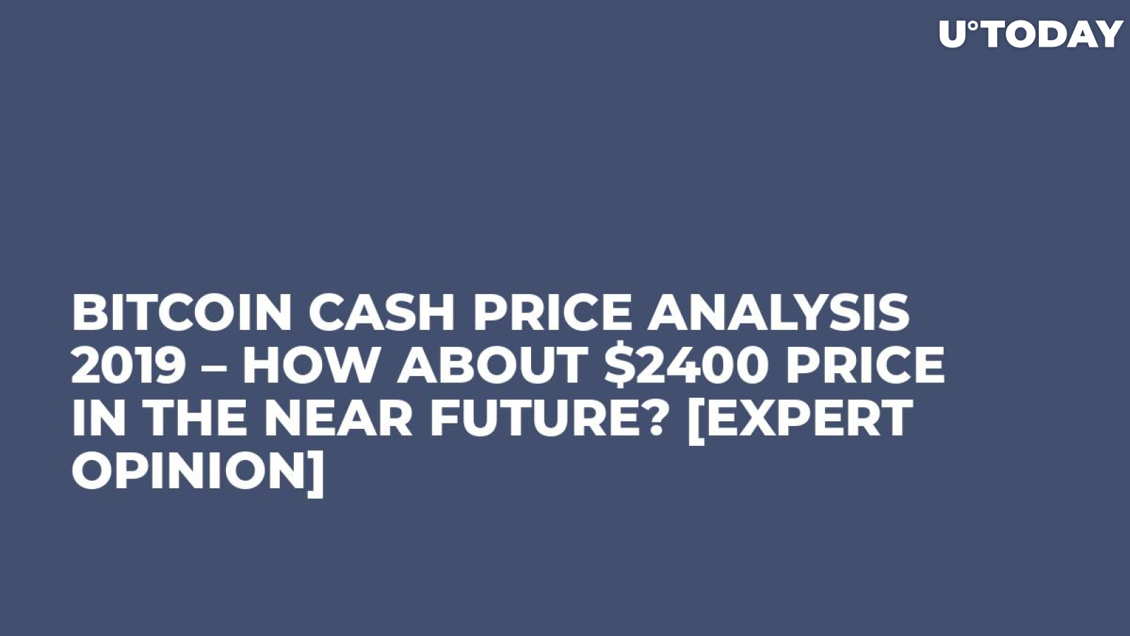 Bitcoin Cash Price Analysis 2019 – How About $2400 Price in the Near Future? [Expert Opinion]