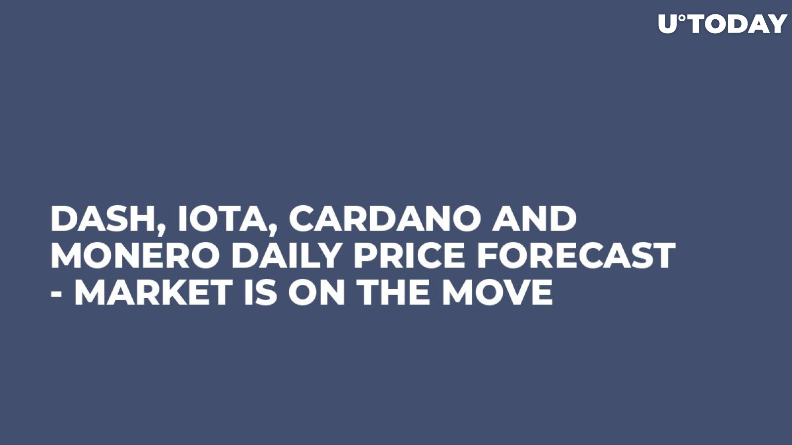 DASH, IOTA, Cardano and Monero Daily Price Forecast - Market Is on the Move