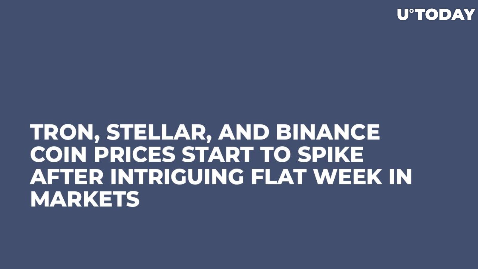 Tron, Stellar, and Binance Coin Prices Start to Spike After Intriguing Flat Week in Markets