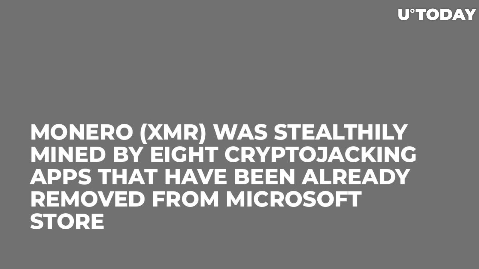 Monero (XMR) Was Stealthily Mined by Eight Cryptojacking Apps That Have Been Already Removed from Microsoft Store