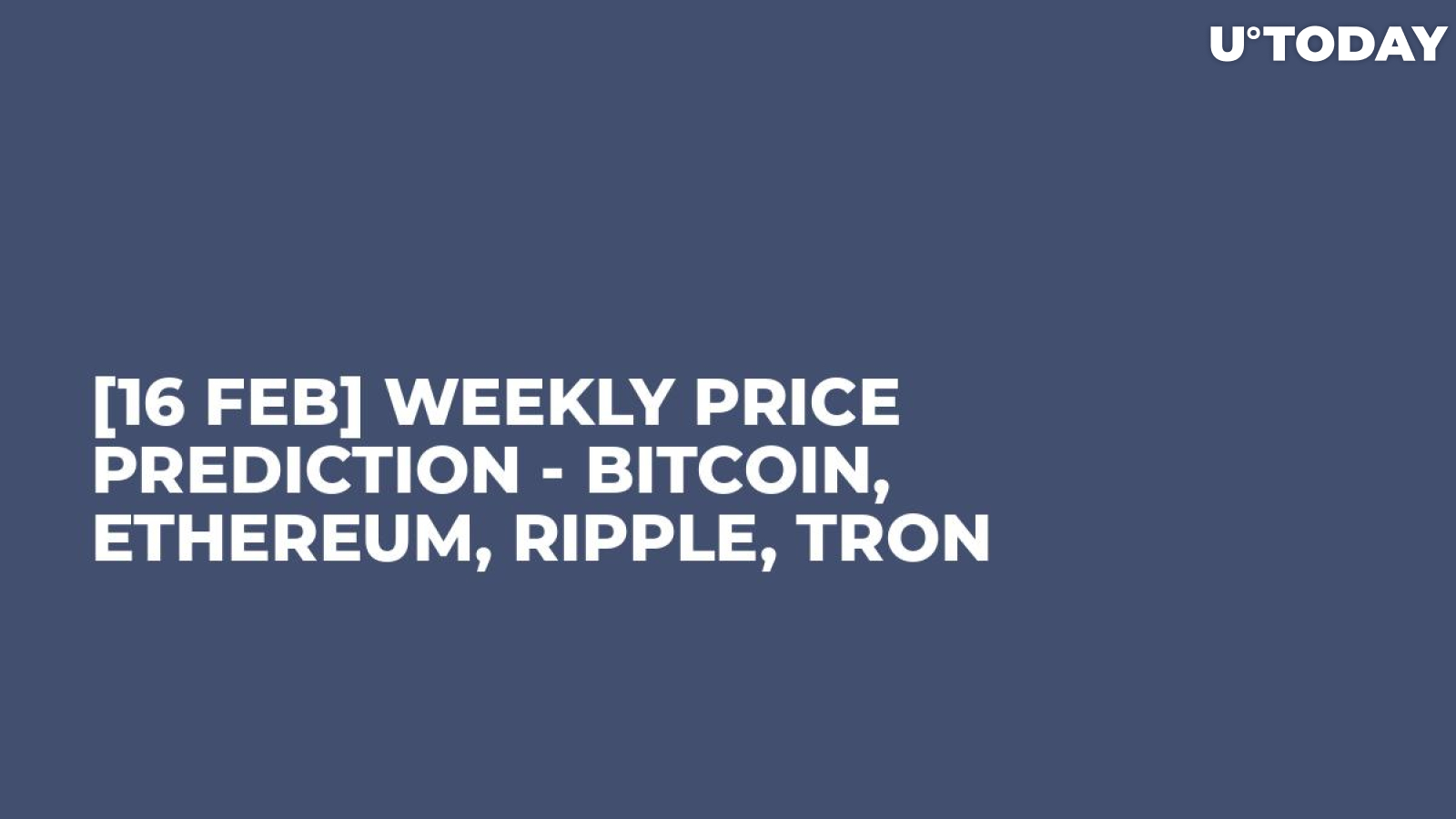 [16 Feb] Weekly Price Prediction - Bitcoin, Ethereum, Ripple, Tron