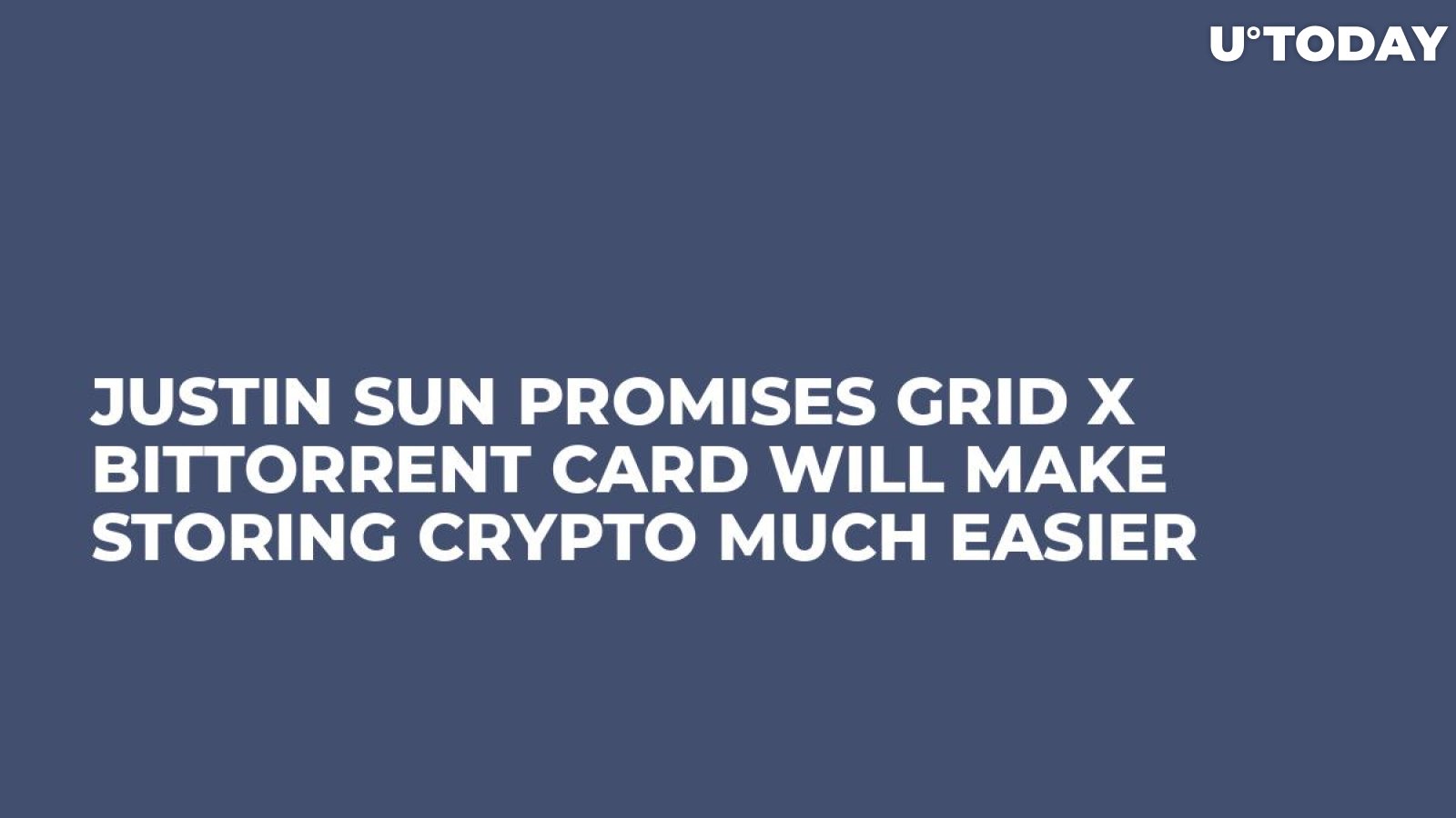 Justin Sun Promises GRID X BitTorrent Card Will Make Storing Crypto Much Easier