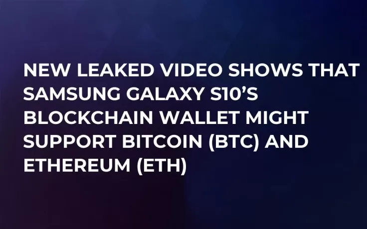 New Leaked Video Shows That Samsung Galaxy S10’s Blockchain Wallet Might Support Bitcoin (BTC) and Ethereum (ETH)