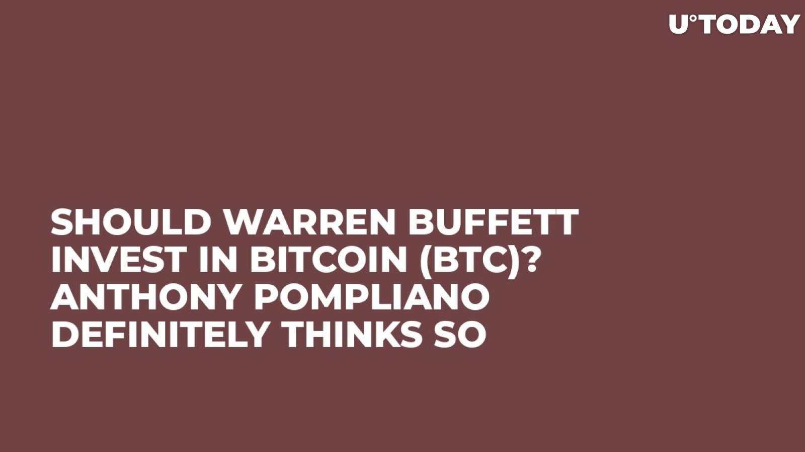 Should Warren Buffett Invest in Bitcoin (BTC)? Anthony Pompliano Definitely Thinks So