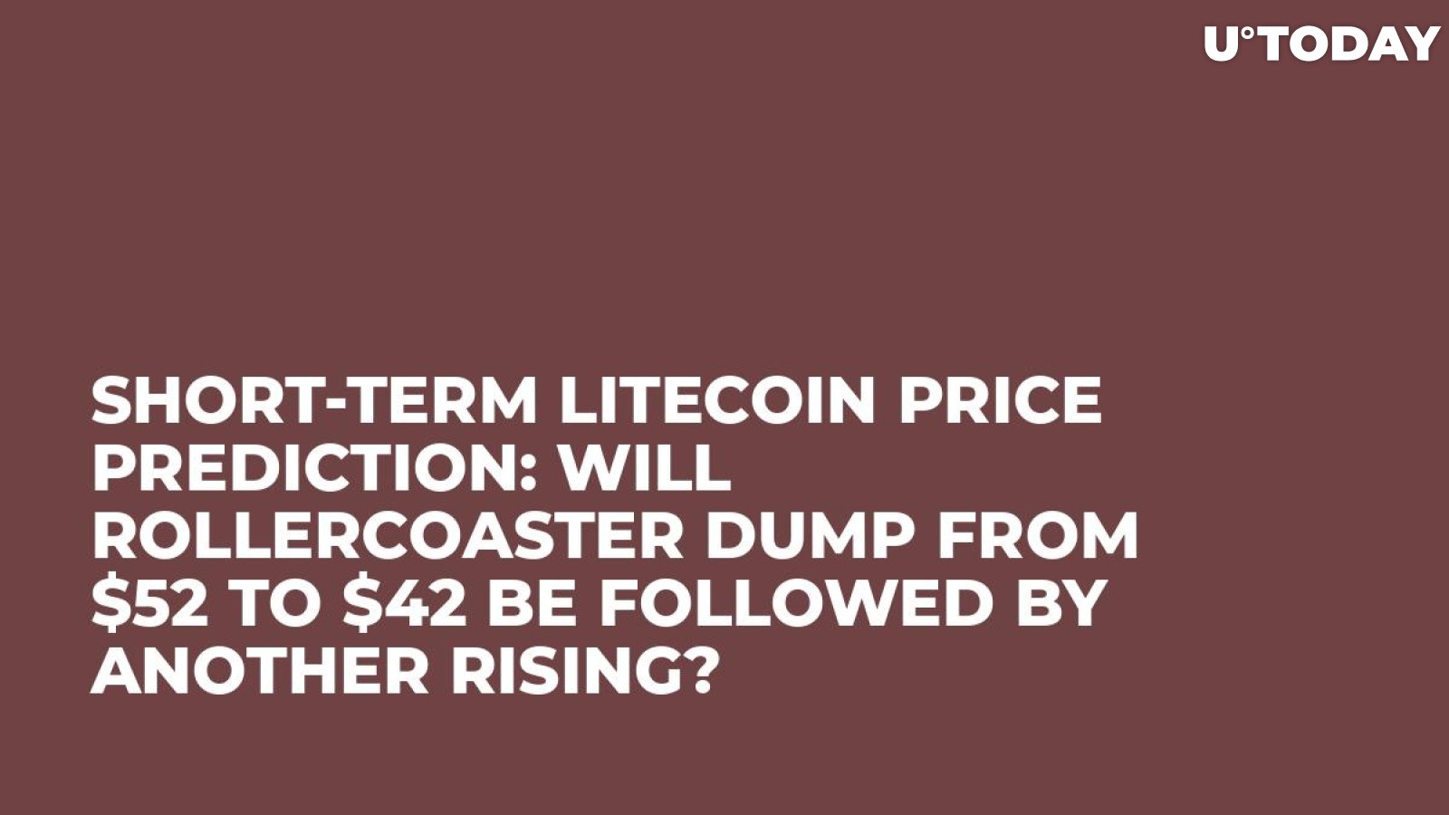 Short-Term Litecoin Price Prediction: Will Rollercoaster Dump from $52 to $42 Be Followed by Another Rising?