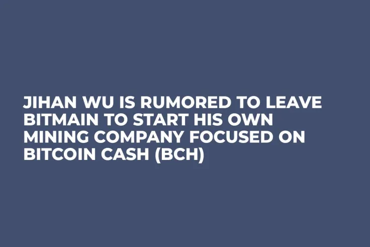 Jihan Wu Is Rumored to Leave Bitmain to Start His Own Mining Company Focused on Bitcoin Cash (BCH)
