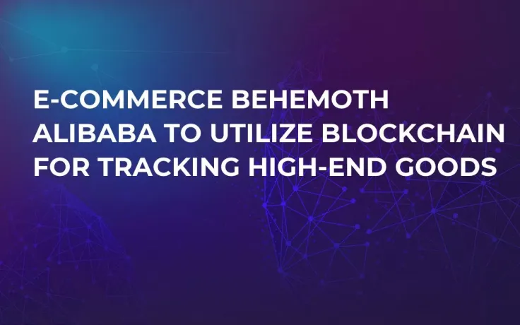 E-Commerce Behemoth Alibaba to Utilize Blockchain for Tracking High-End Goods
