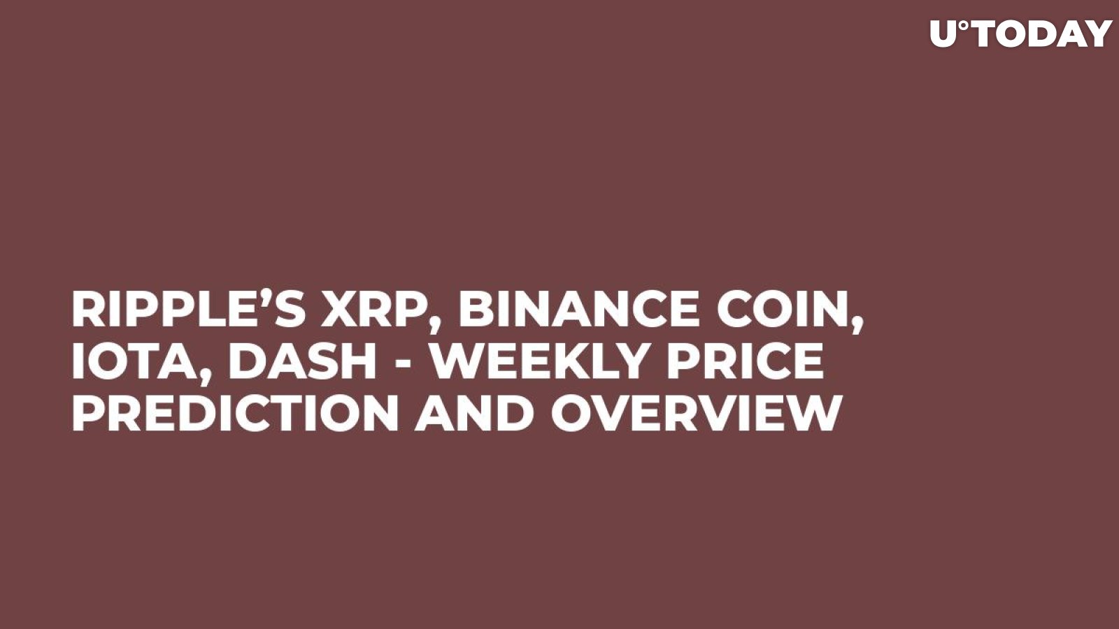 Ripple’s XRP, Binance Coin, IOTA, Dash - Weekly Price Prediction and Overview