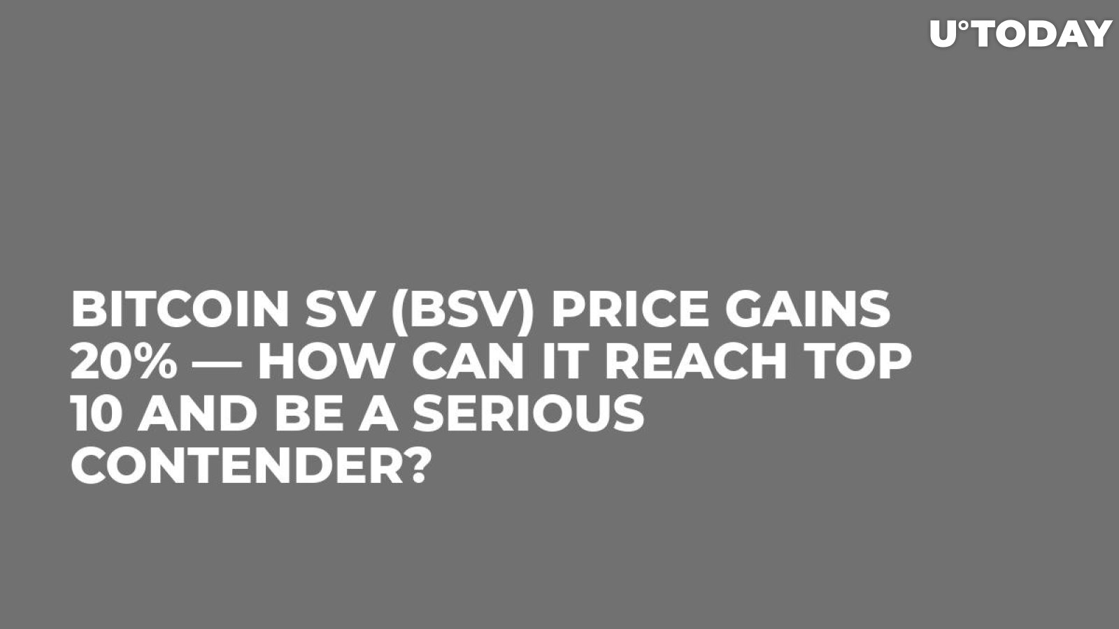 Bitcoin SV (BSV) Price Gains 20% — How Can It Reach Top 10 and Be a Serious Contender?