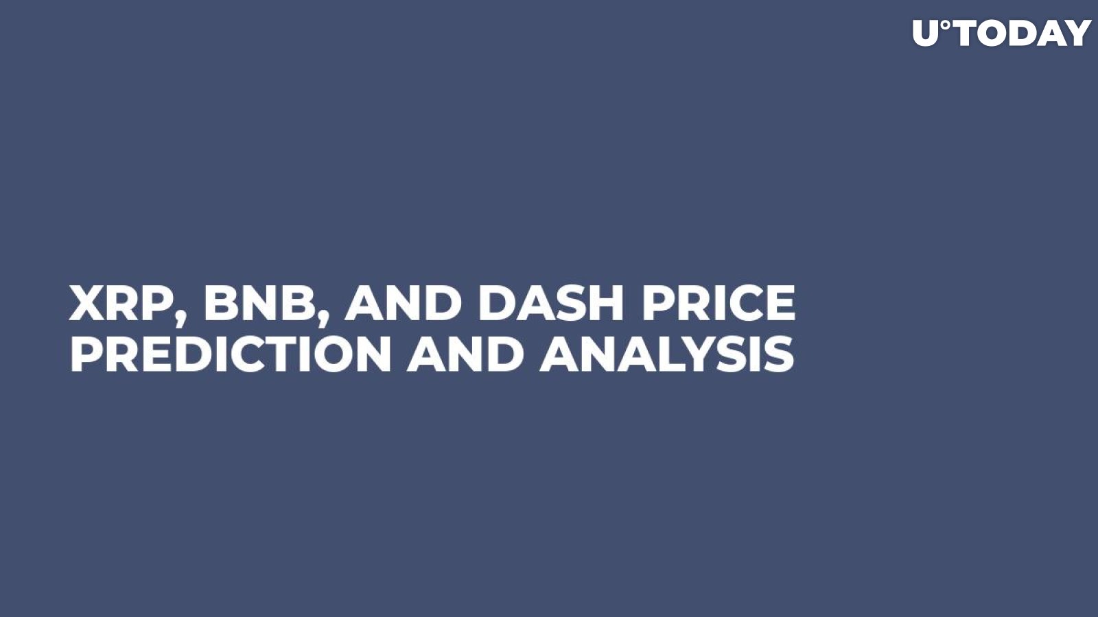 XRP, BNB, and DASH Price Prediction and Analysis