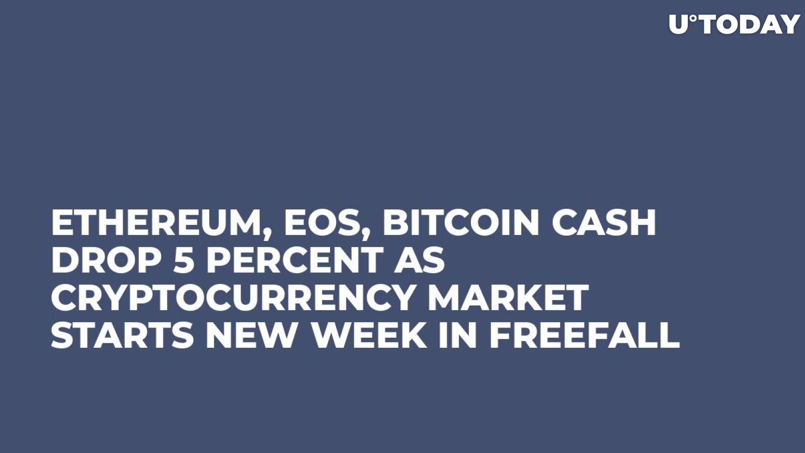 Ethereum, EOS, Bitcoin Cash Drop 5 Percent as Cryptocurrency Market Starts New Week in Freefall