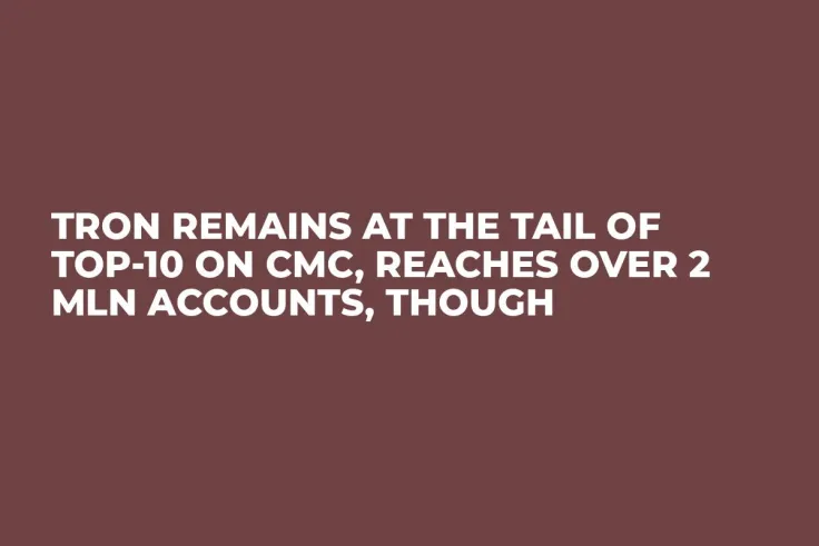 Tron Remains at the Tail of Top-10 on CMC, Reaches over 2 Mln Accounts, Though