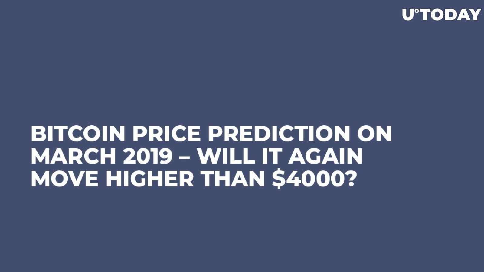 Bitcoin Price Prediction on March 2019 – Will It Again Move Higher Than $4000?