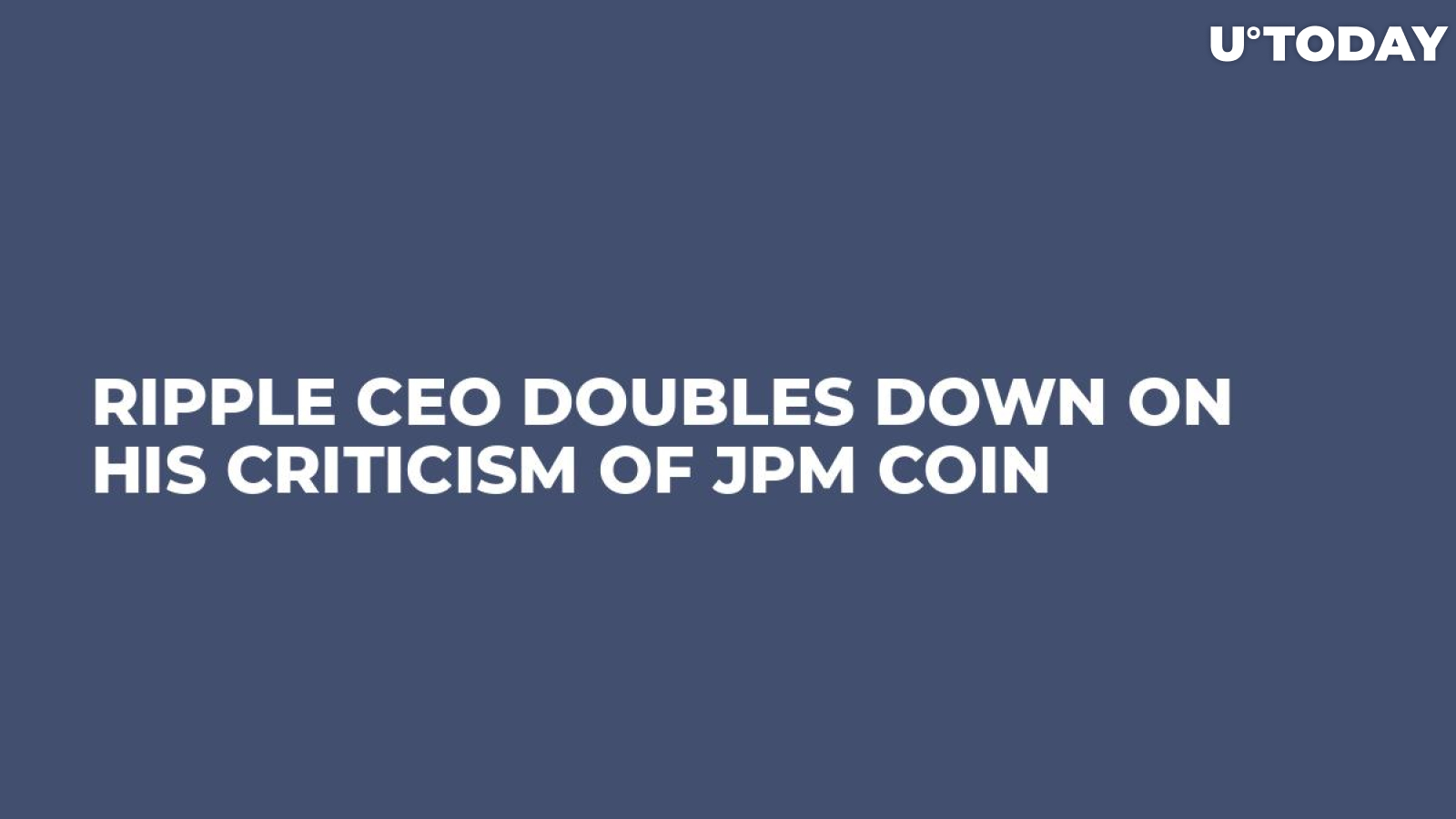 Ripple CEO Doubles Down on His Criticism of JPM Coin