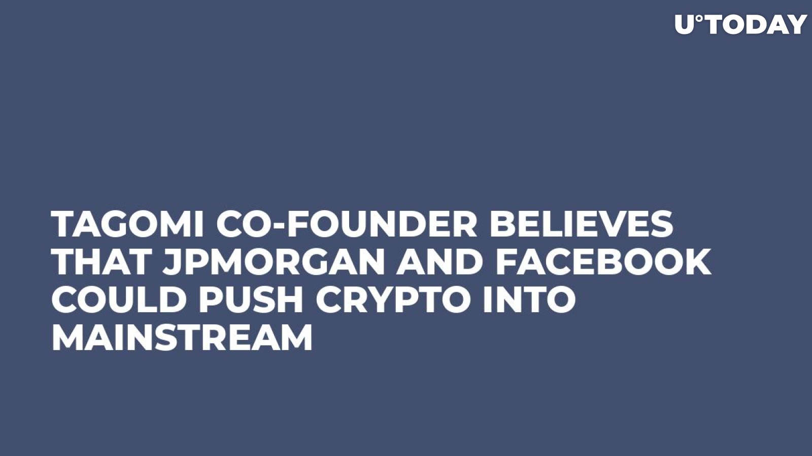 Tagomi Co-Founder Believes That JPMorgan and Facebook Could Push Crypto into Mainstream 