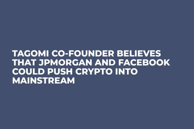 Tagomi Co-Founder Believes That JPMorgan and Facebook Could Push Crypto into Mainstream