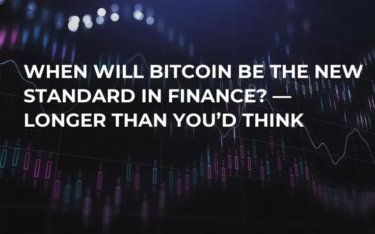 When Will Bitcoin Be the New Standard in Finance? — Longer Than You’d Think