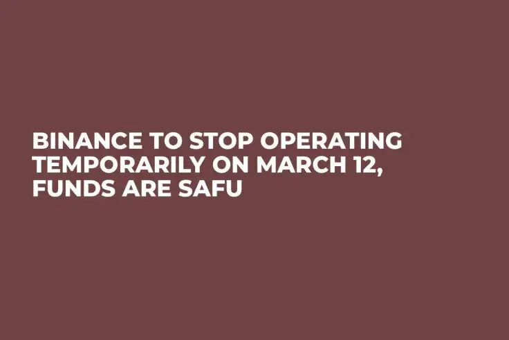 Binance to Stop Operating Temporarily on March 12, Funds Are Safu