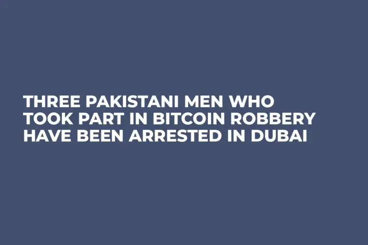 Three Pakistani Men Who Took Part in Bitcoin Robbery Have Been Arrested in Dubai