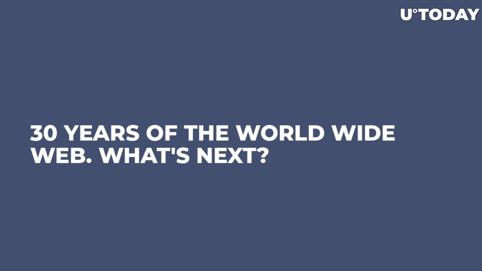 30 Years of the World Wide Web. What's Next?