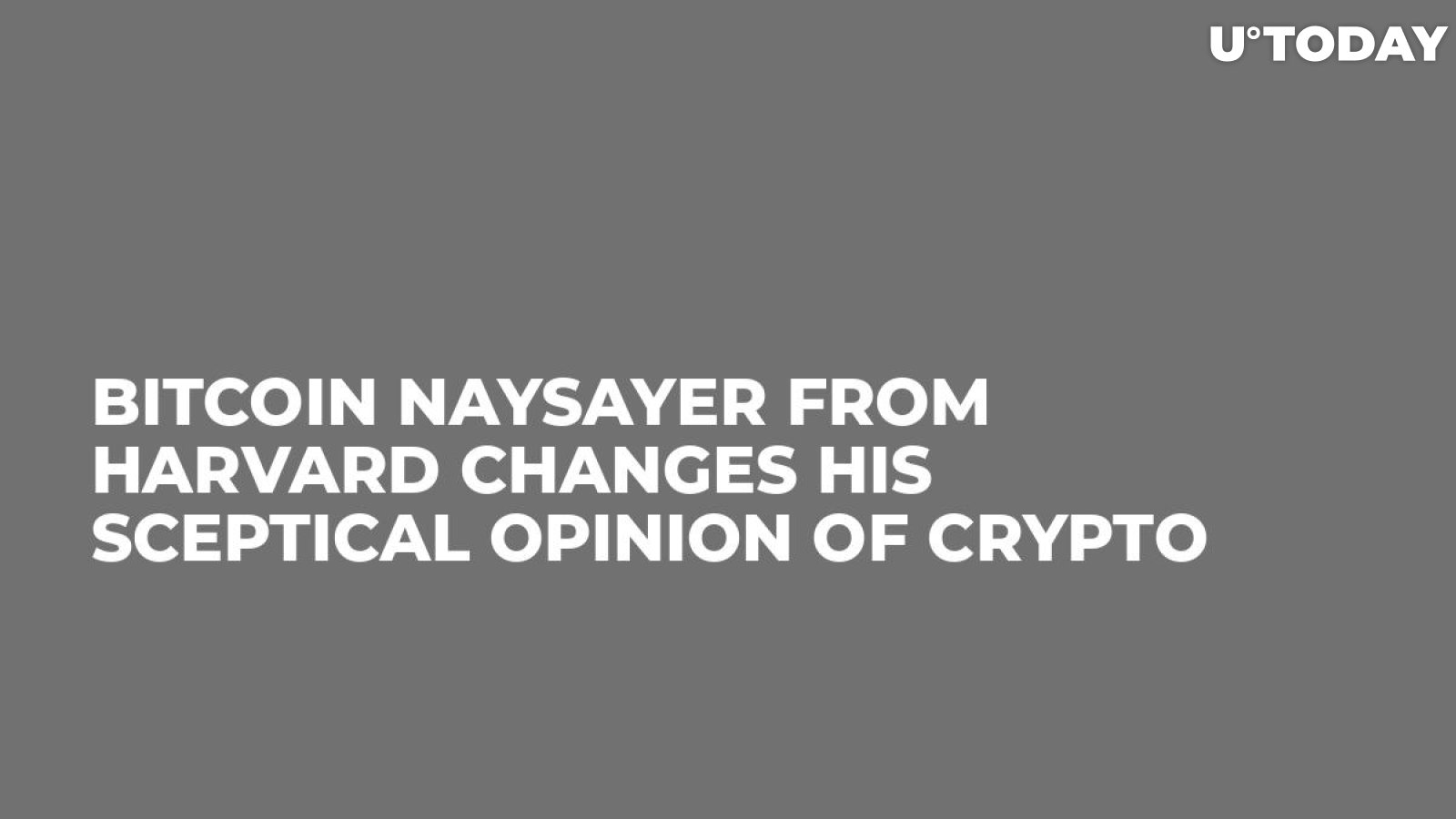 Bitcoin Naysayer from Harvard Changes His Sceptical Opinion of Crypto
