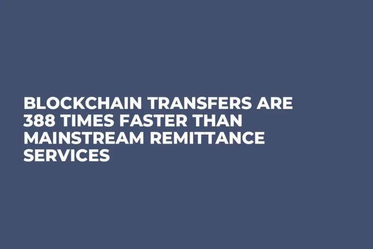 Blockchain Transfers Are 388 Times Faster Than Mainstream Remittance Services