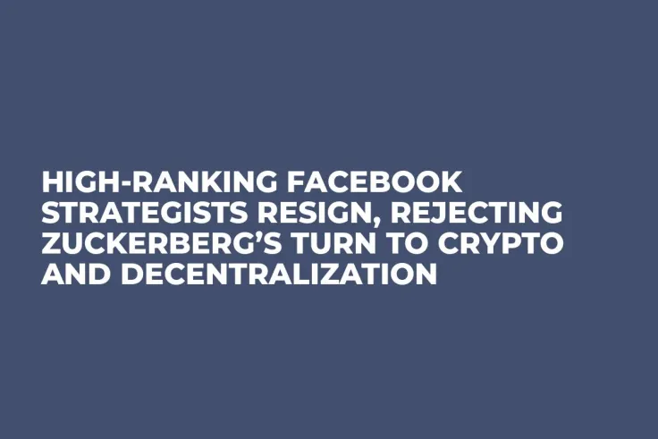 High-Ranking Facebook Strategists Resign, Rejecting Zuckerberg’s Turn to Crypto and Decentralization