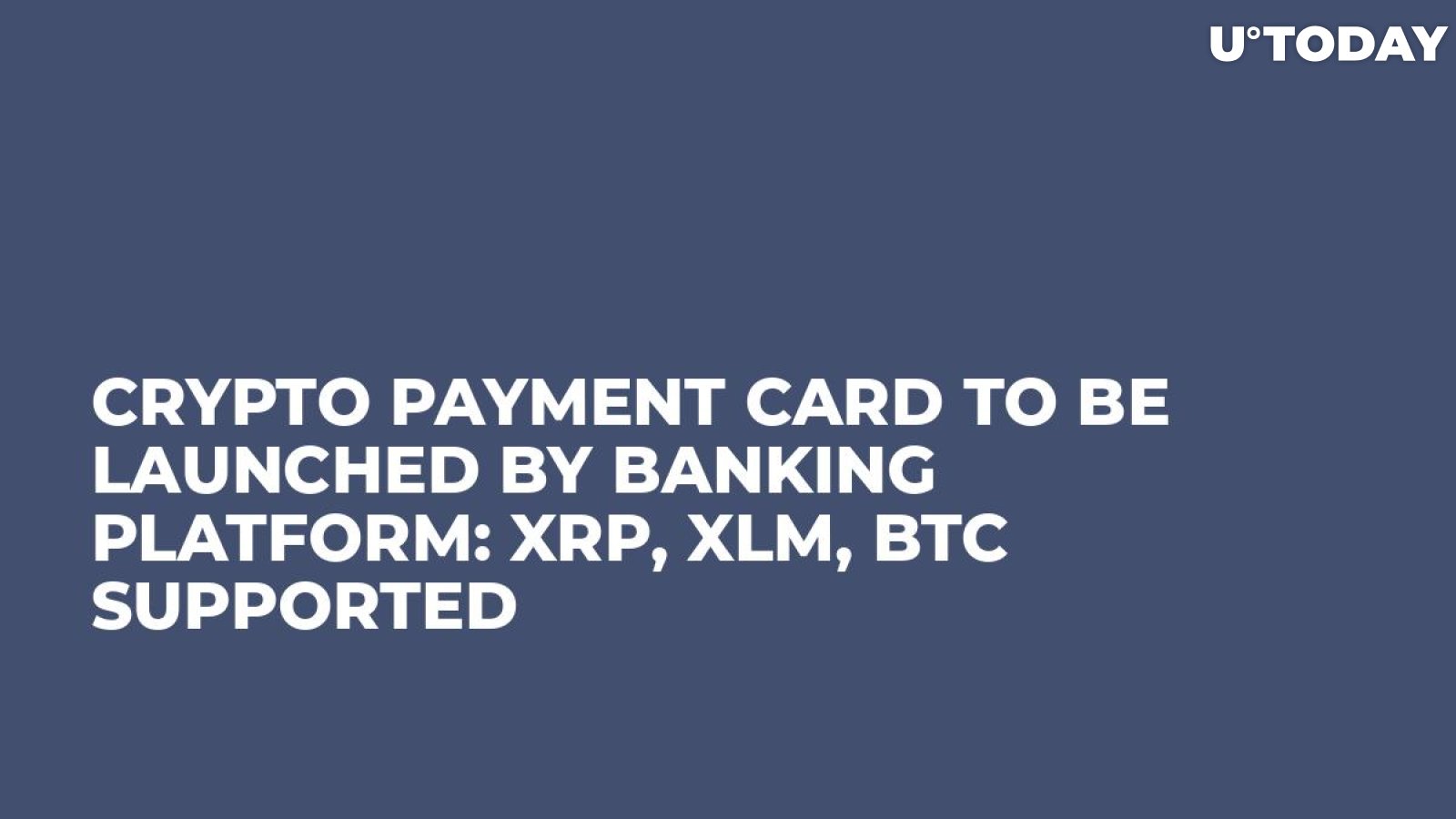 Crypto Payment Card to Be Launched by Banking Platform: XRP, XLM, BTC Supported
