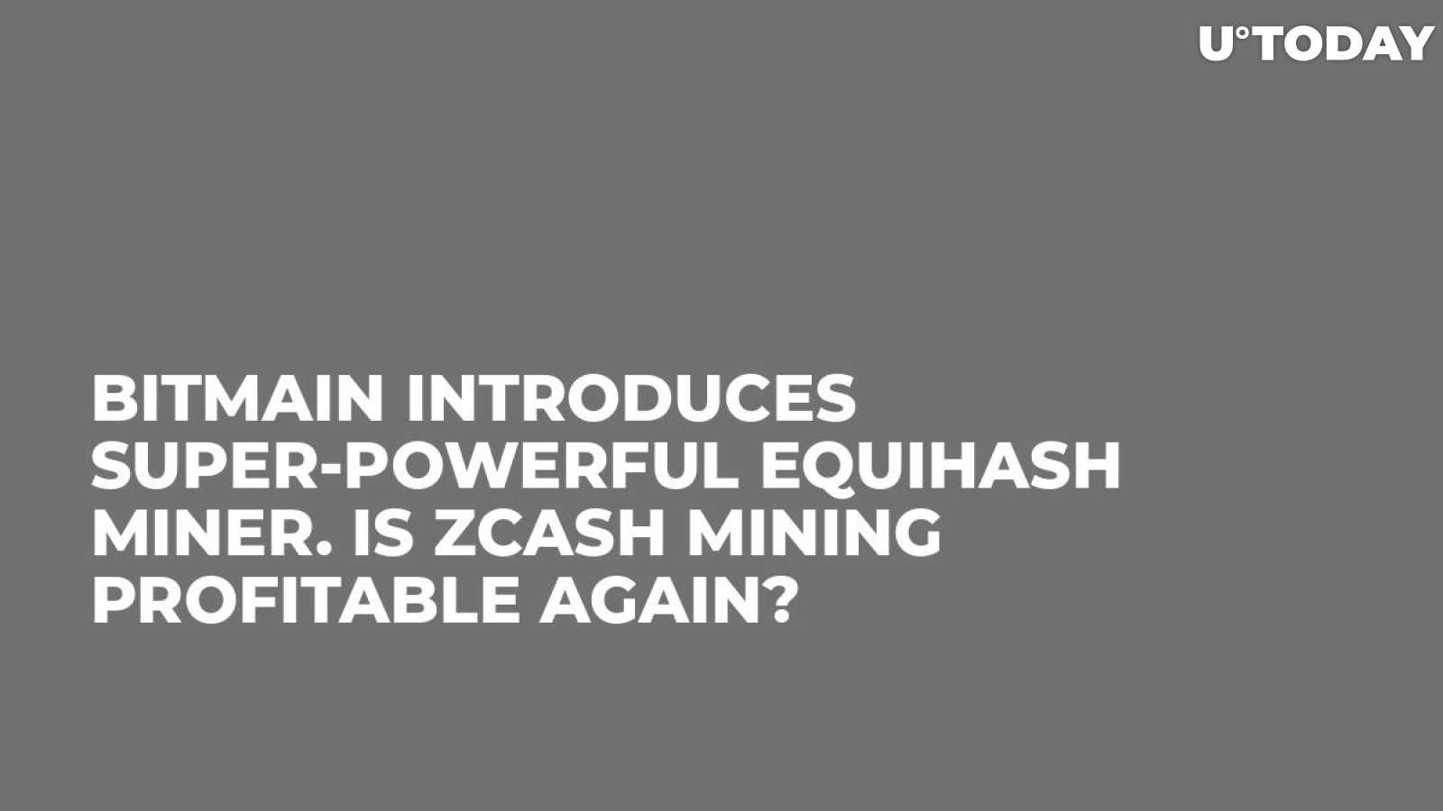 Bitmain Introduces Super-Powerful Equihash Miner. Is Zcash Mining Profitable Again?