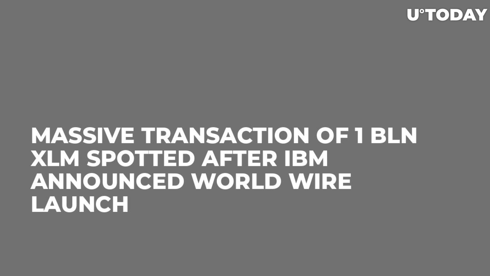 Massive Transaction of 1 Bln XLM Spotted After IBM Announced World Wire Launch