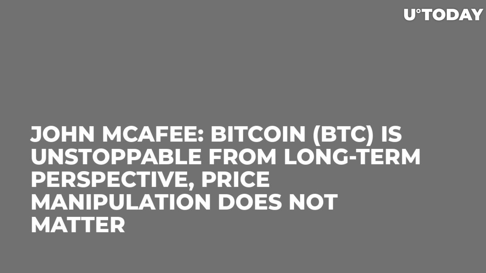 John McAfee: Bitcoin (BTC) Is Unstoppable from Long-Term Perspective, Price Manipulation Does Not Matter