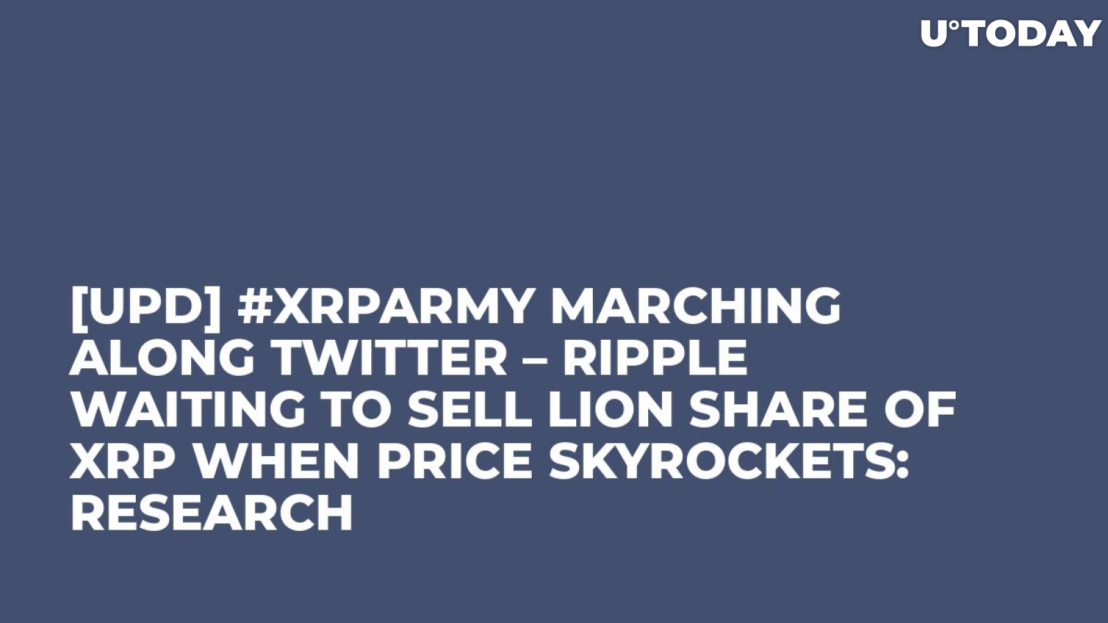 [UPD] #XRPArmy Marching Along Twitter – Ripple Waiting to Sell Lion Share of XRP When Price Skyrockets: Research