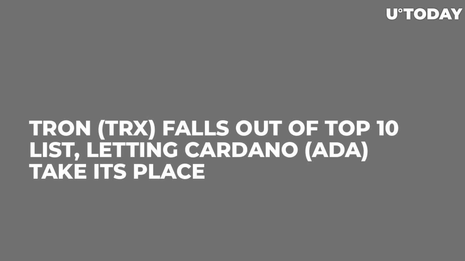 Tron (TRX) Falls Out of Top 10 List, Letting Cardano (ADA) Take Its Place