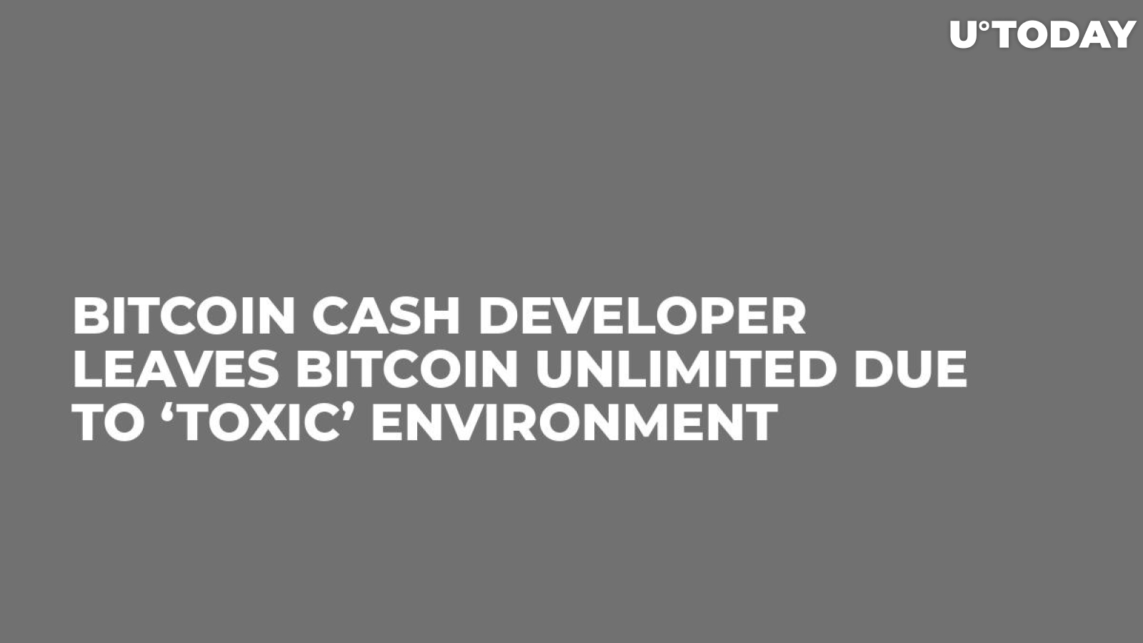Bitcoin Cash Developer Leaves Bitcoin Unlimited Due to ‘Toxic’ Environment  
