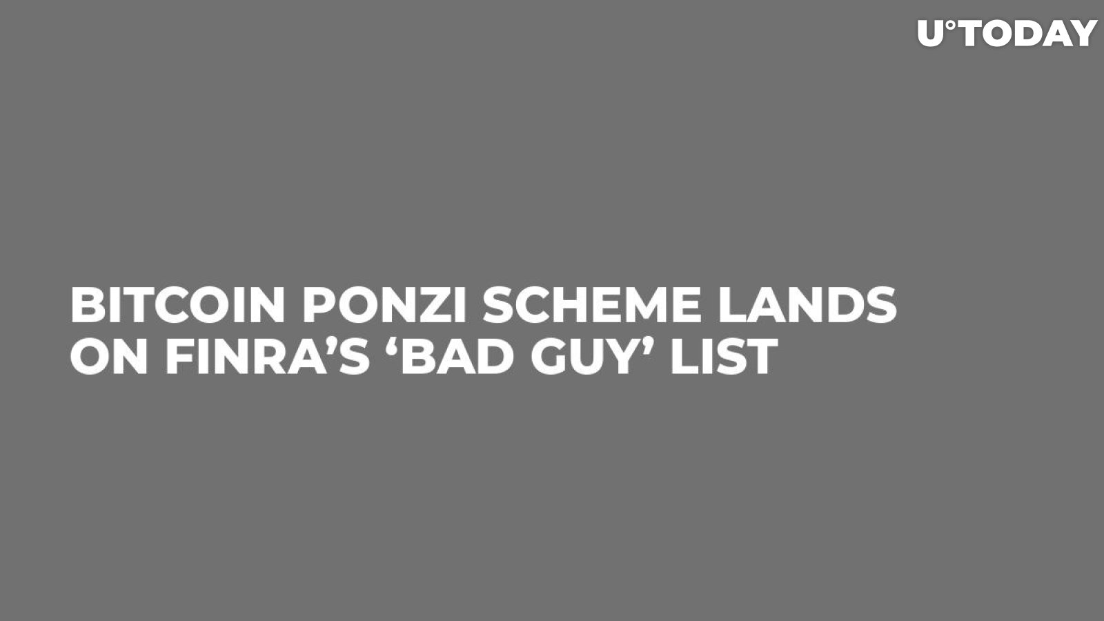 Bitcoin Ponzi Scheme Lands on FINRA’s ‘Bad Guy’ List