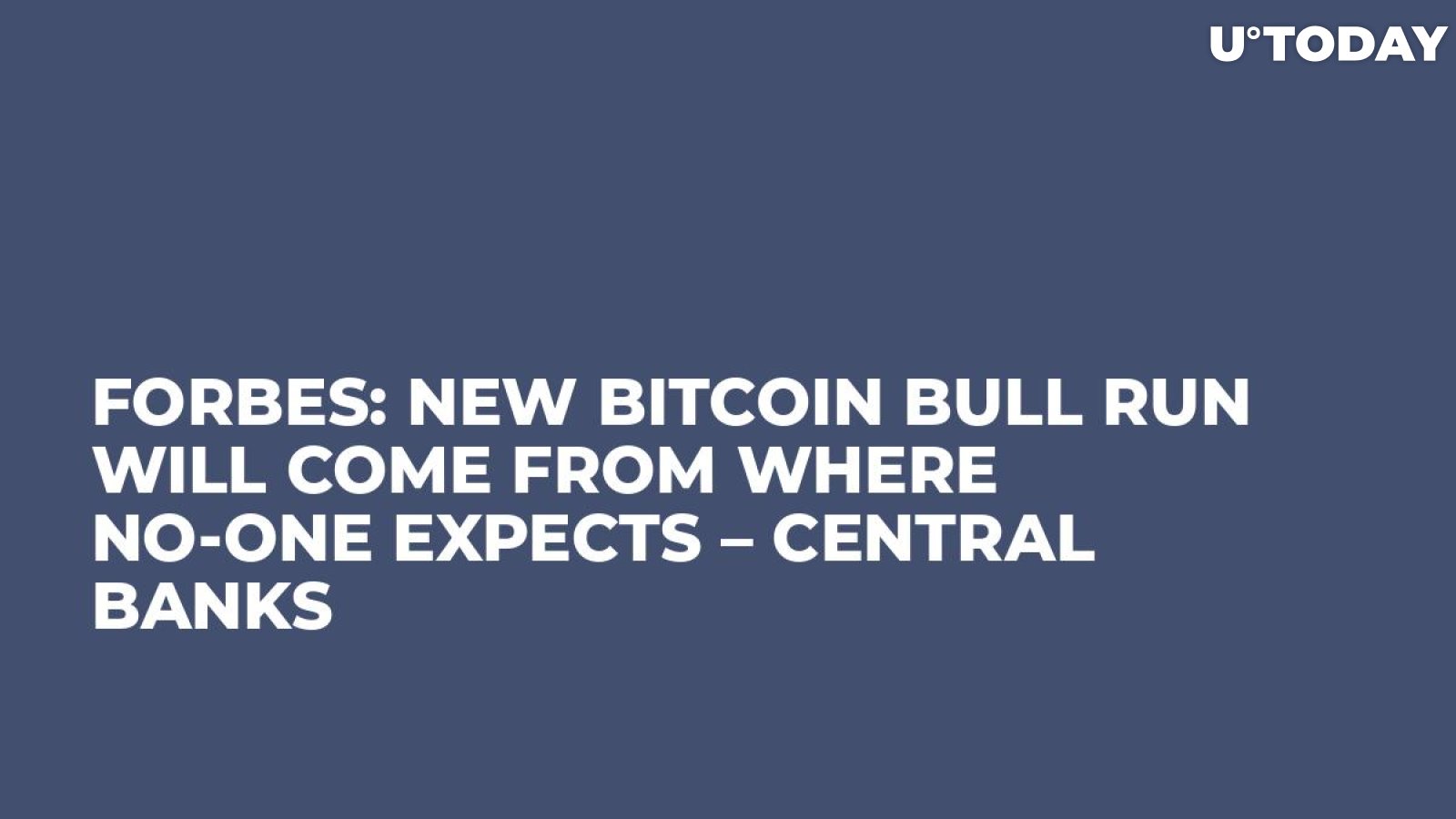 Forbes: New Bitcoin Bull Run Will Come from Where No-One Expects – Central Banks