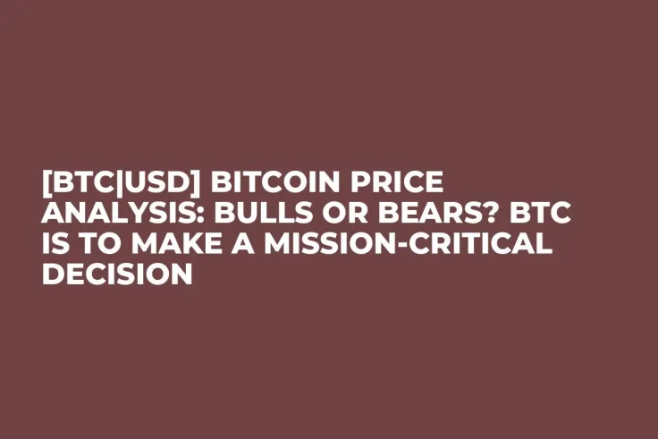 [BTC|USD] Bitcoin Price Analysis: Bulls or Bears? BTC Is to Make a Mission-Critical Decision