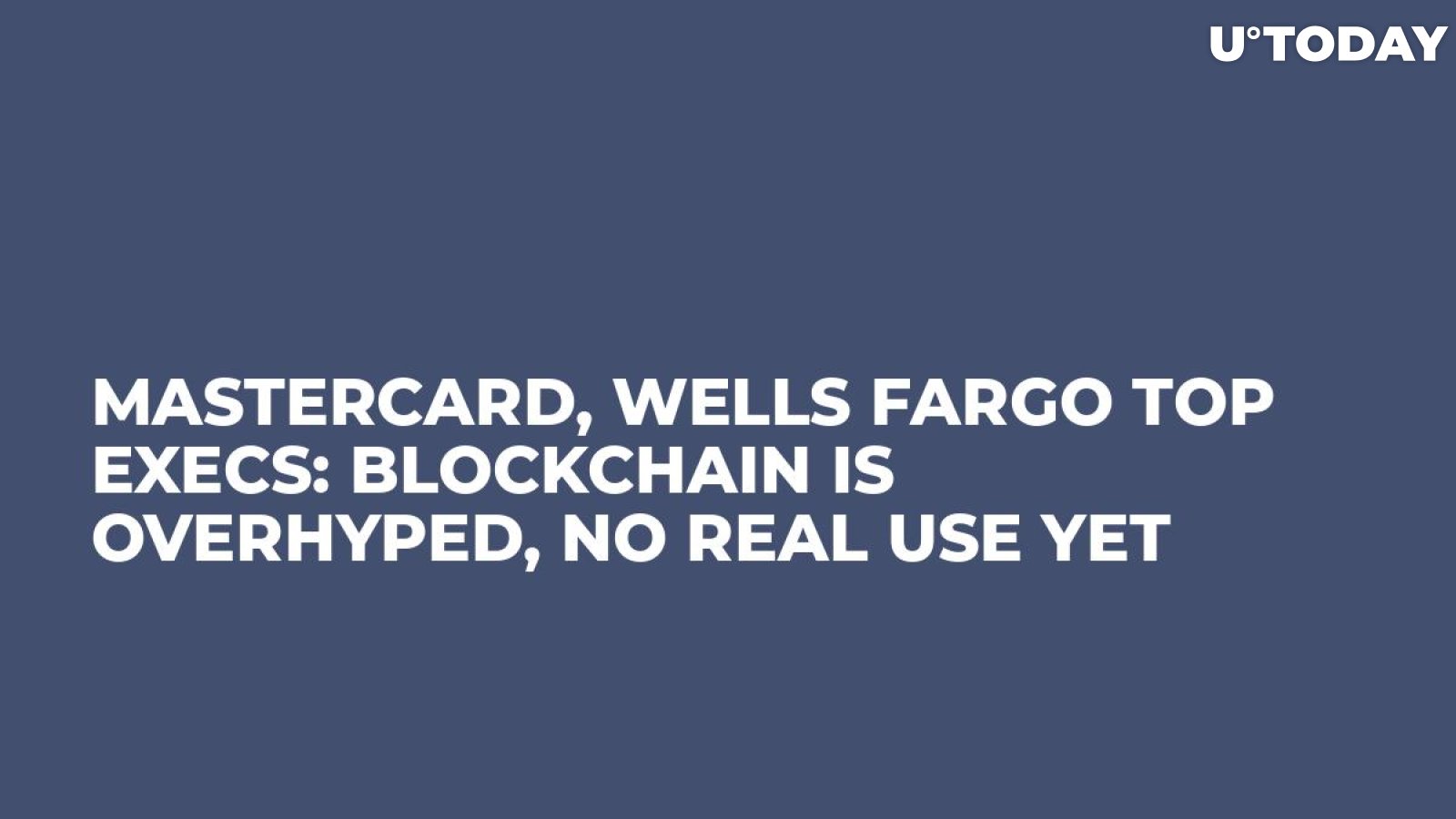 Mastercard, Wells Fargo Top Execs: Blockchain Is Overhyped, No Real Use Yet