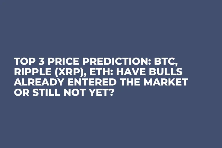TOP 3 Price Prediction: BTC, Ripple (XRP), ETH: Have Bulls Already Entered the Market or Still Not Yet?