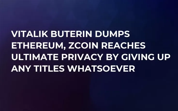 Vitalik Buterin Dumps Ethereum, Zcoin Reaches Ultimate Privacy by Giving Up Any Titles Whatsoever