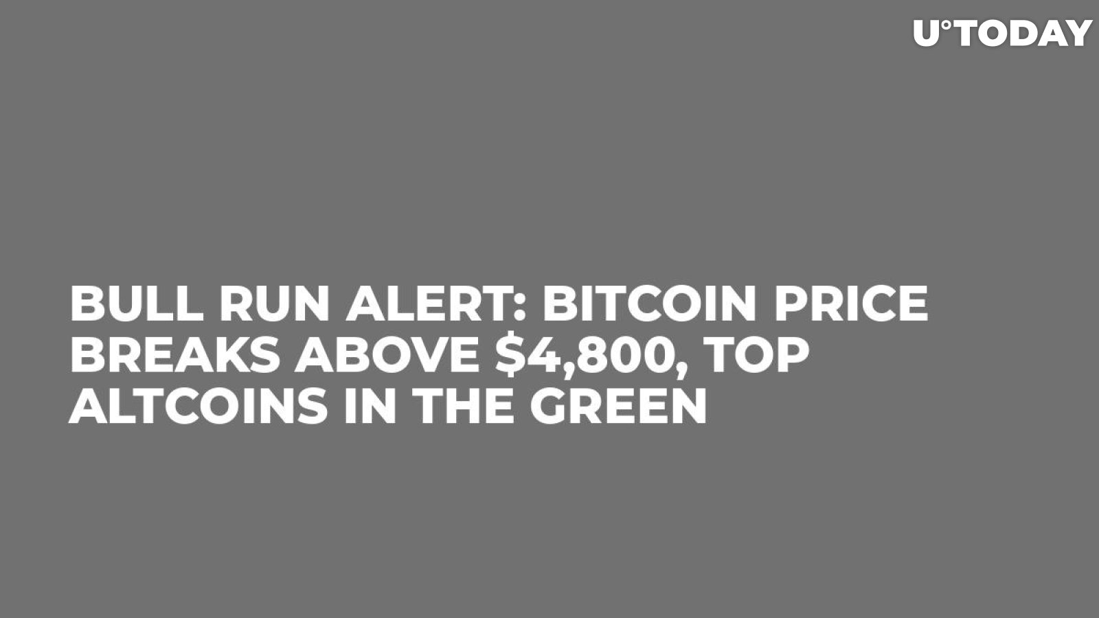 Bull Run Alert: Bitcoin Price Breaks Above $4,800, Top Altcoins in the Green 
