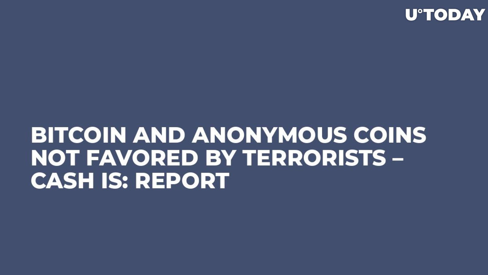 Bitcoin and Anonymous Coins Not Favored by Terrorists – Cash Is: Report