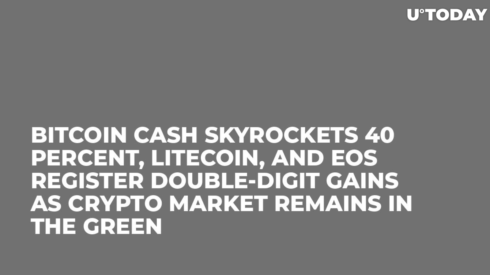 Bitcoin Cash Skyrockets 40 Percent, Litecoin, and EOS Register Double-Digit Gains as Crypto Market Remains in the Green 