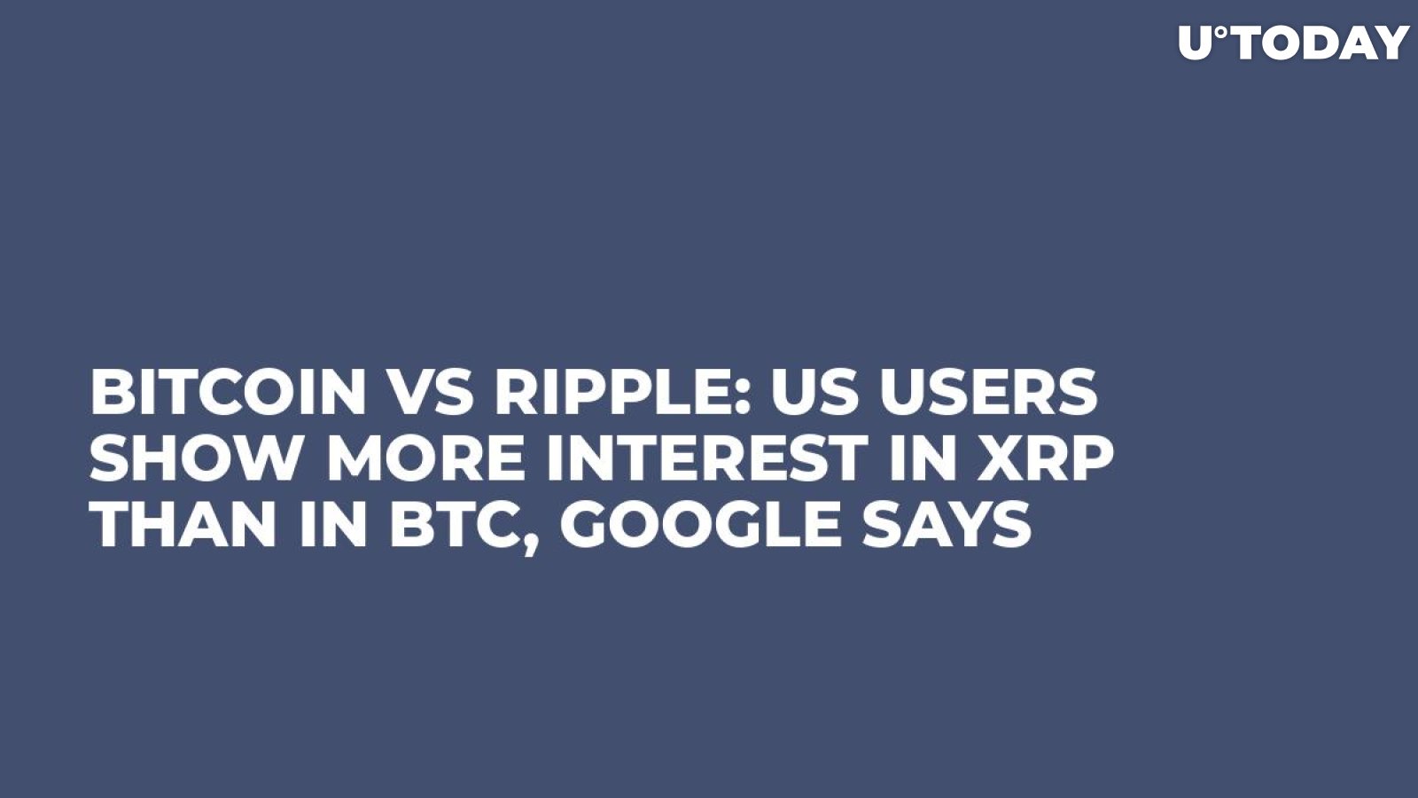 Bitcoin vs Ripple: US Users Show More Interest in XRP Than in BTC, Google Says