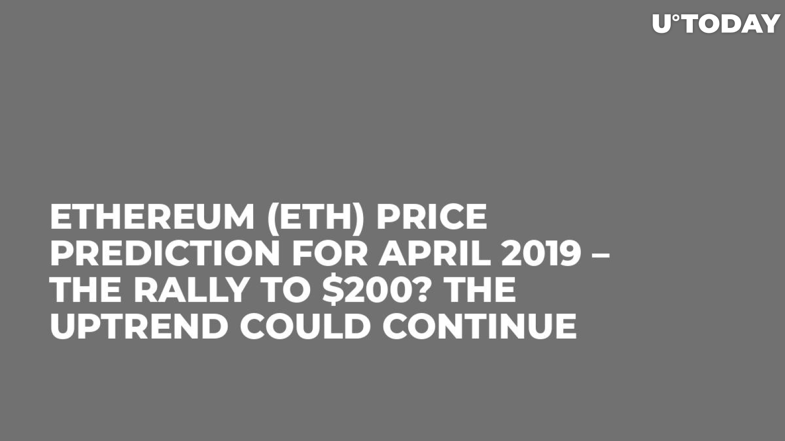 Ethereum (ETH) Price Prediction for April 2019 – The Rally to $200? The Uptrend Could Continue