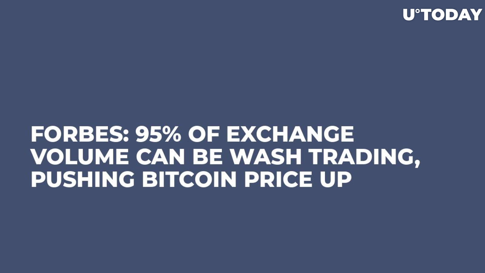 Forbes: 95% of Exchange Volume Can Be Wash Trading, Pushing Bitcoin Price Up