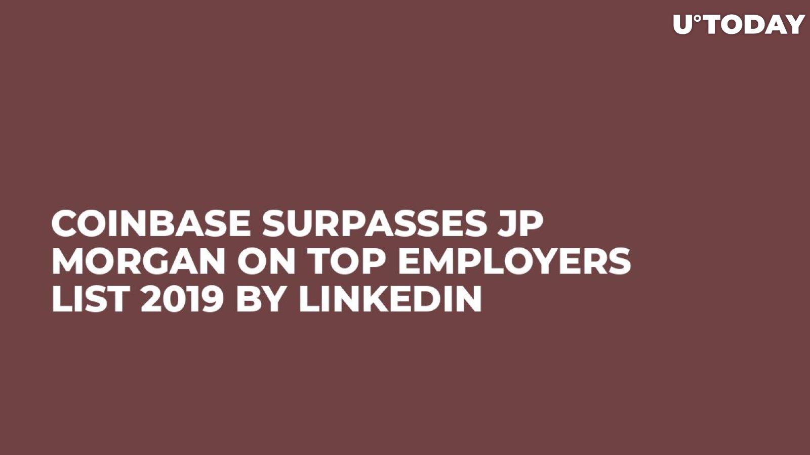 Coinbase Surpasses JP Morgan on Top Employers List 2019 by LinkedIn
